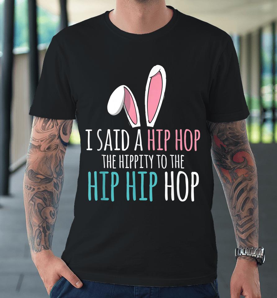 Cute Easter Bunny I Said A Hip Hop Funny Kids Boys Easter Premium T-Shirt