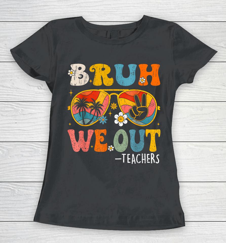 Cute End Of School Year Teacher Summer Bruh We Out Teachers Women T-Shirt