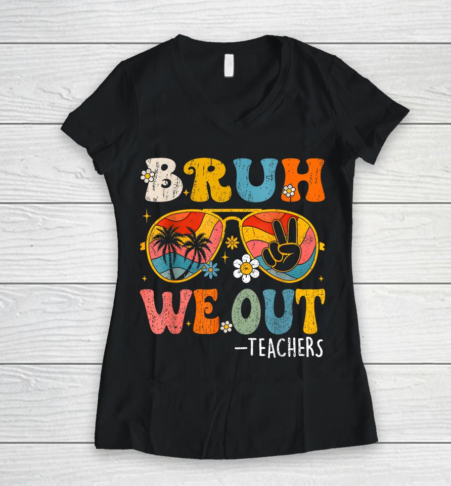Cute End Of School Year Teacher Summer Bruh We Out Teachers Women V-Neck T-Shirt
