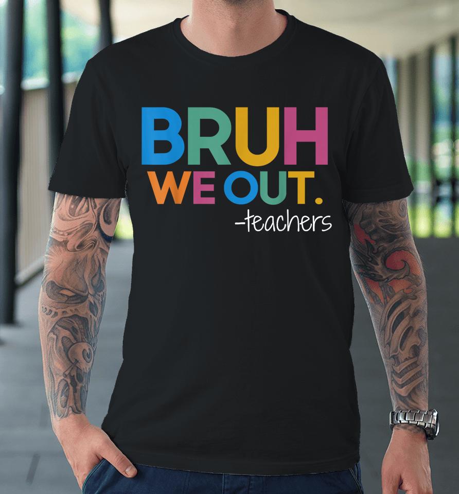 Cute End Of School Year Teacher Summer Bruh We Out Teachers Premium T-Shirt