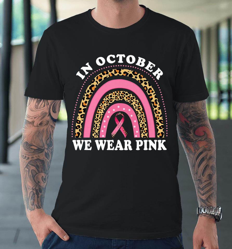 Cute Pink Leopard Rainbow Breast Cancer Awareness Month Premium T-Shirt