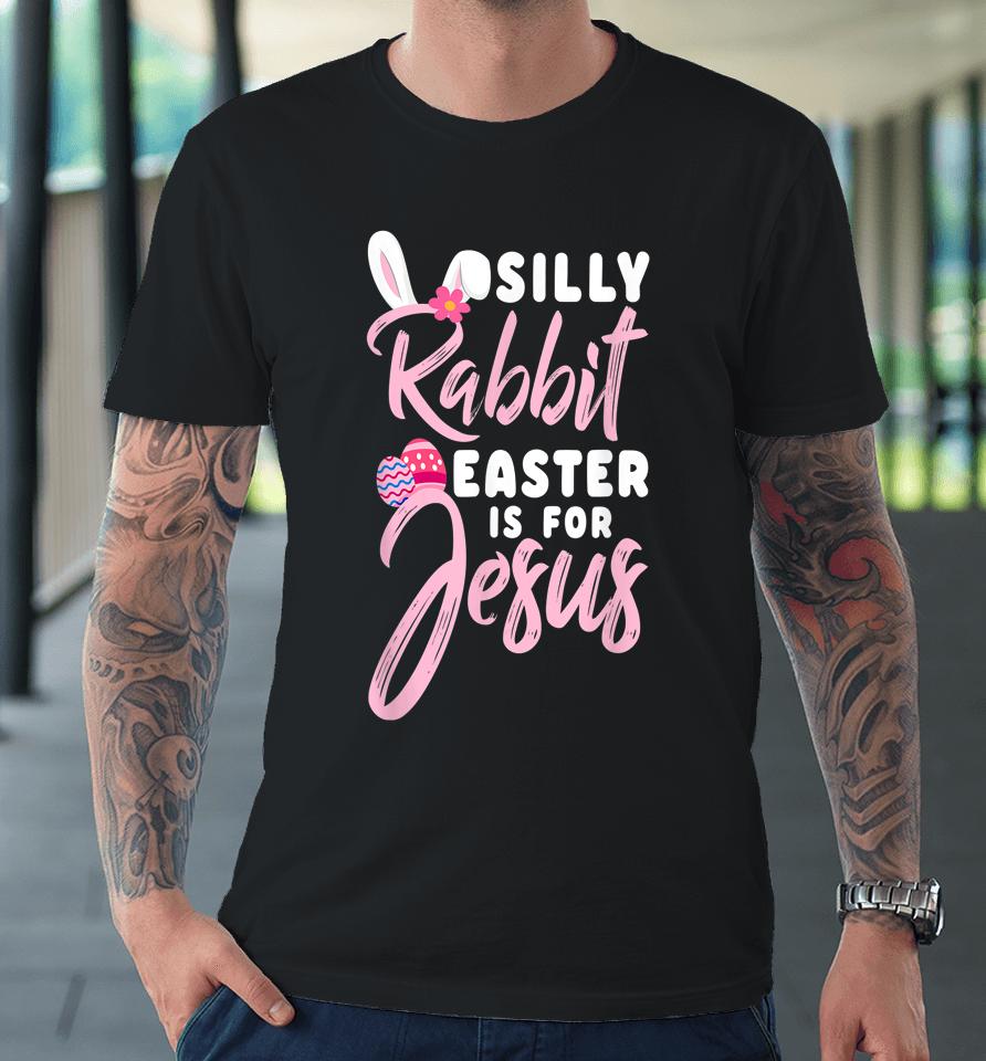 Cute Silly Rabbit Easter Is For Jesus Christians Premium T-Shirt
