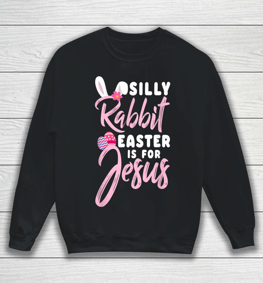 Cute Silly Rabbit Easter Is For Jesus Christians Sweatshirt
