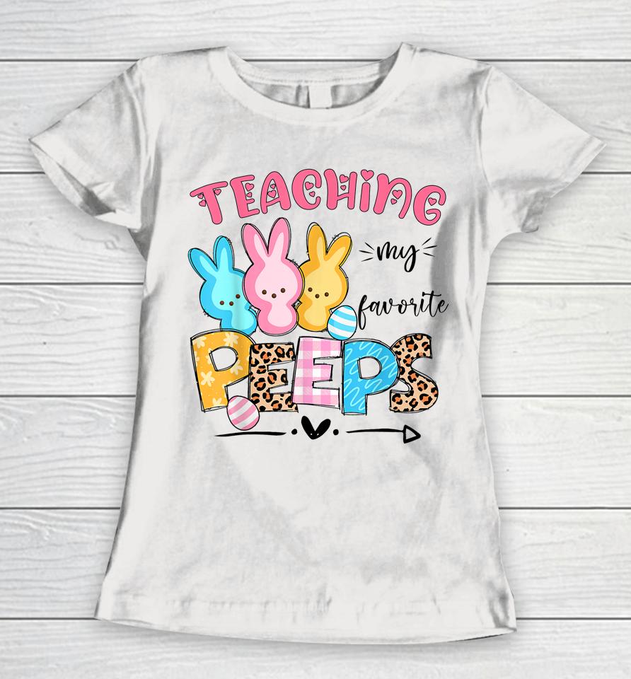 Cute Teaching My Favorite Peeps Happy Easter Day Teacher Women T-Shirt