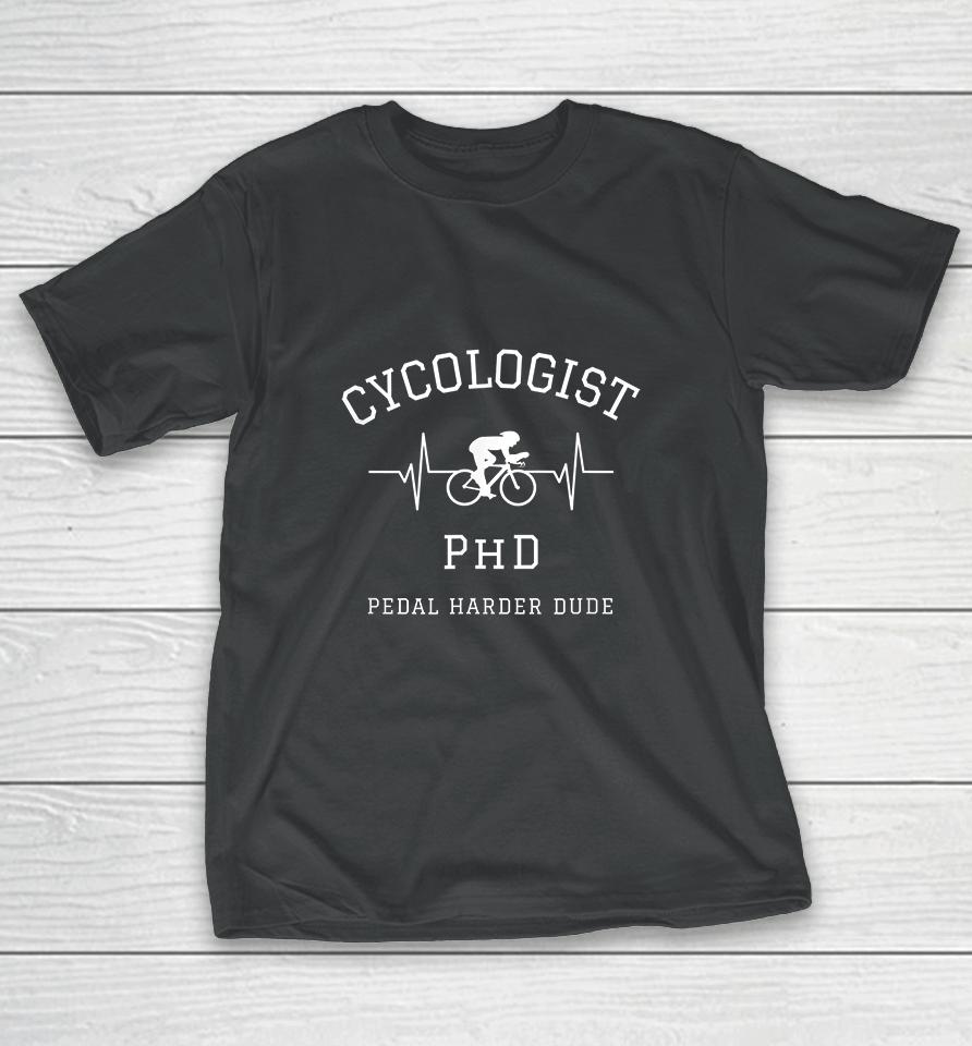 Cycologist Phd Pedal Harder Dude Heartbeat T-Shirt