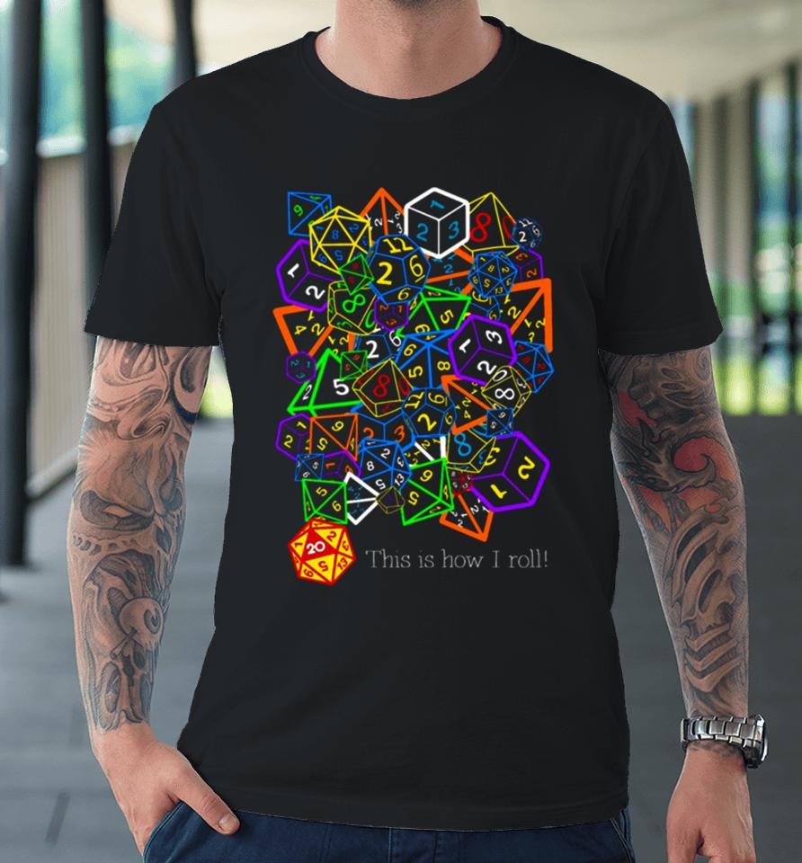 D&Amp; D Dungeons And Dragons This Is How I Roll Premium T-Shirt
