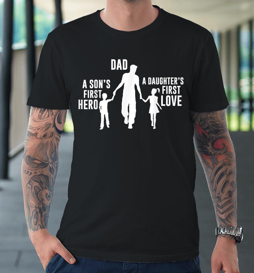 Dad A Sons First Hero A Daughters First Love Premium T-Shirt