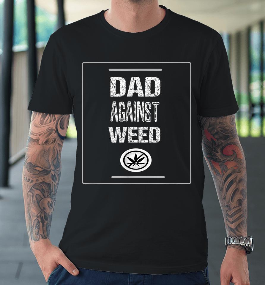 Dad Against Weed Premium T-Shirt