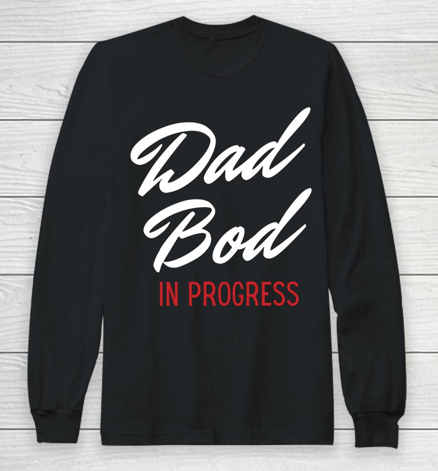 Dad Bod In Progress Long Sleeve T-Shirt