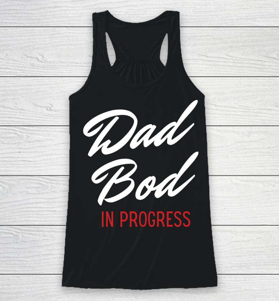 Dad Bod In Progress Racerback Tank