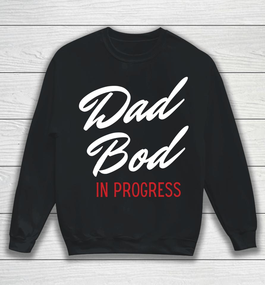 Dad Bod In Progress Sweatshirt