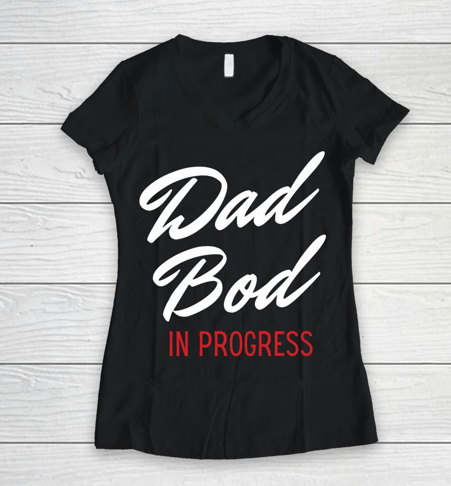 Dad Bod In Progress Women V-Neck T-Shirt