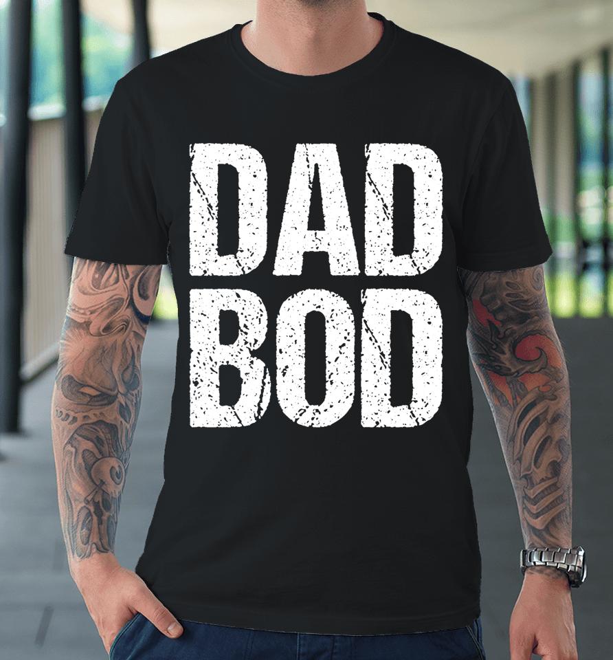 Dad Bod Premium T-Shirt