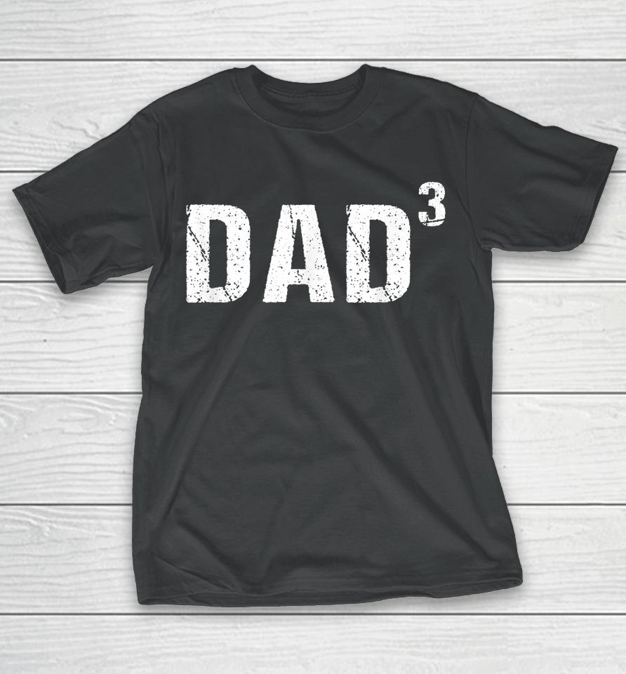 Dad Cubed Shirt Dad Of Three T-Shirt