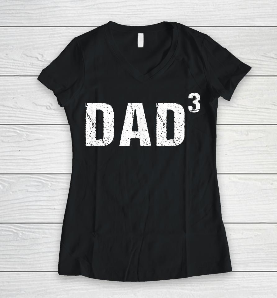 Dad Cubed Shirt Dad Of Three Women V-Neck T-Shirt