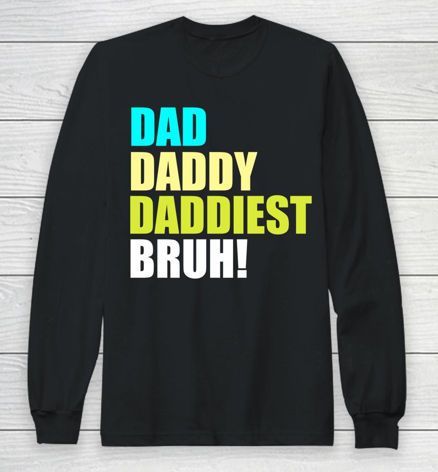 Dad Daddy Daddiest Bruh Long Sleeve T-Shirt
