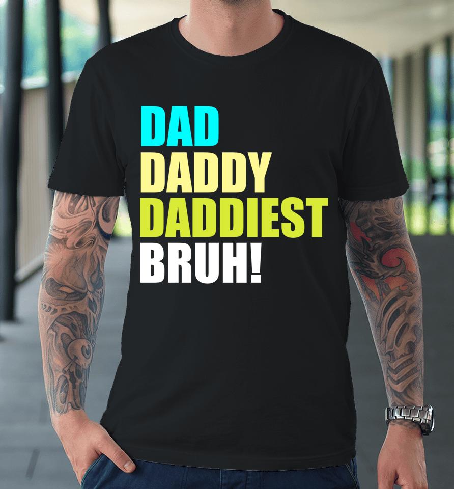 Dad Daddy Daddiest Bruh Premium T-Shirt