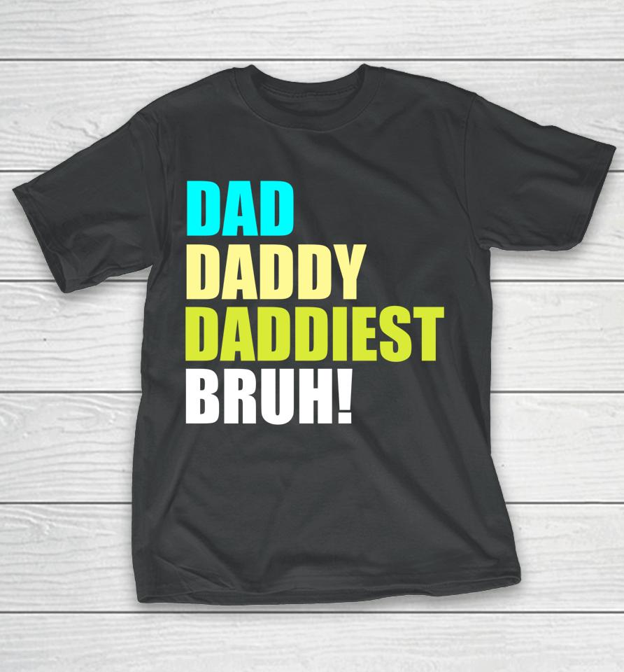 Dad Daddy Daddiest Bruh T-Shirt