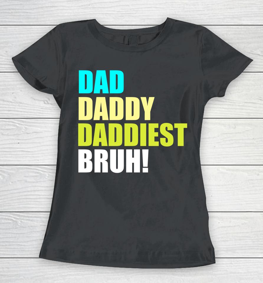 Dad Daddy Daddiest Bruh Women T-Shirt