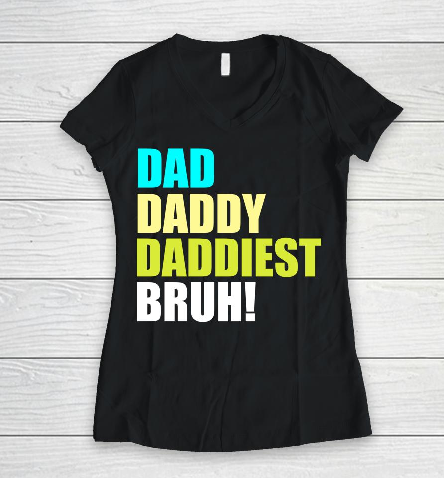 Dad Daddy Daddiest Bruh Women V-Neck T-Shirt