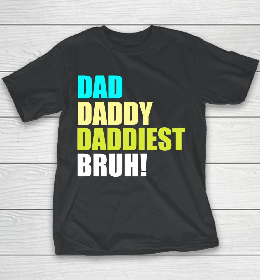 Dad Daddy Daddiest Bruh Youth T-Shirt
