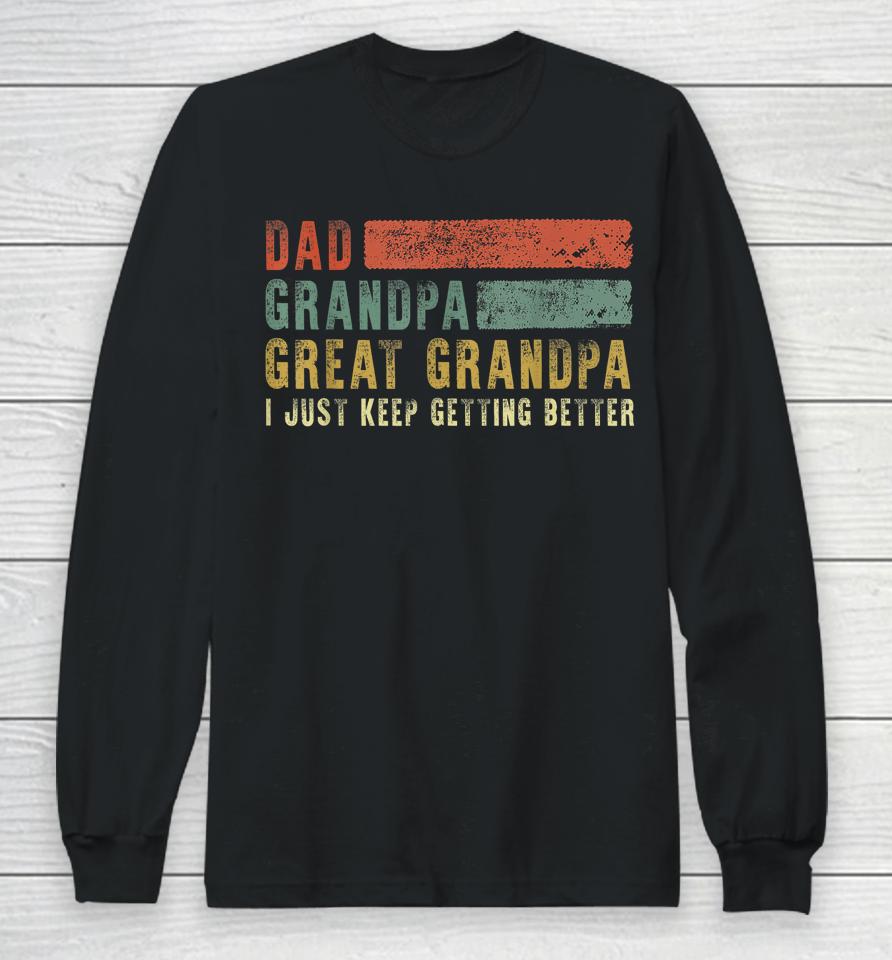 Dad Grandpa Great Grandpa I Just Keep Getting Better T Shirt Retro Fathers Day From Grandkids Long Sleeve T-Shirt
