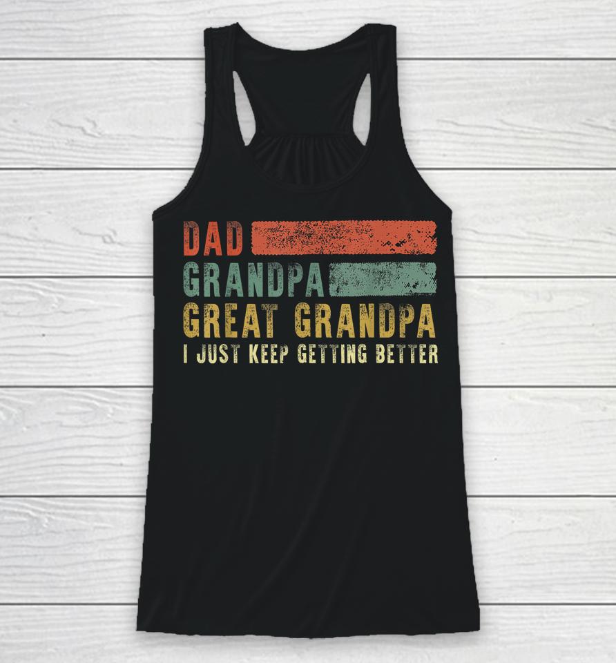 Dad Grandpa Great Grandpa I Just Keep Getting Better T Shirt Retro Fathers Day From Grandkids Racerback Tank