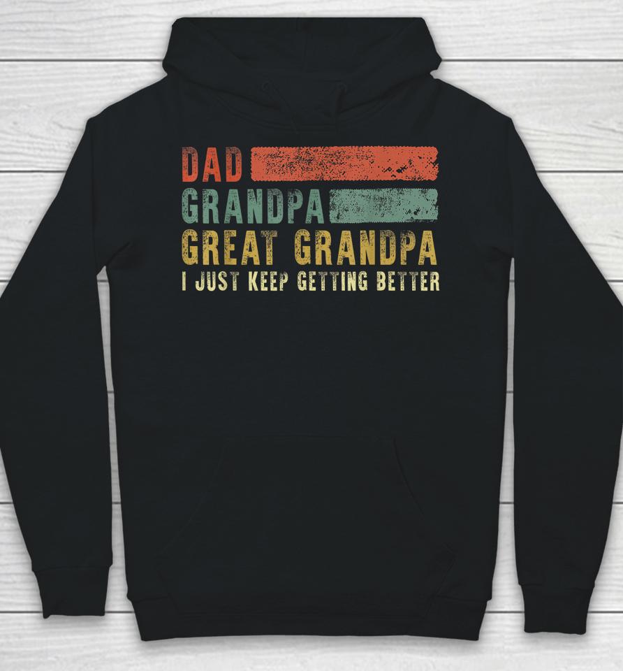 Dad Grandpa Great Grandpa I Just Keep Getting Better T Shirt Retro Fathers Day From Grandkids Hoodie
