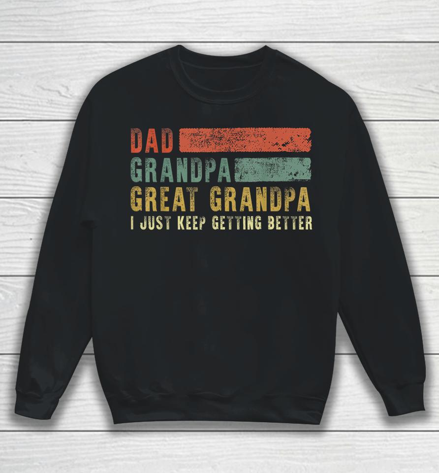 Dad Grandpa Great Grandpa I Just Keep Getting Better T Shirt Retro Fathers Day From Grandkids Sweatshirt