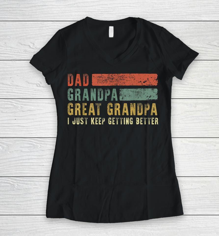 Dad Grandpa Great Grandpa I Just Keep Getting Better T Shirt Retro Fathers Day From Grandkids Women V-Neck T-Shirt