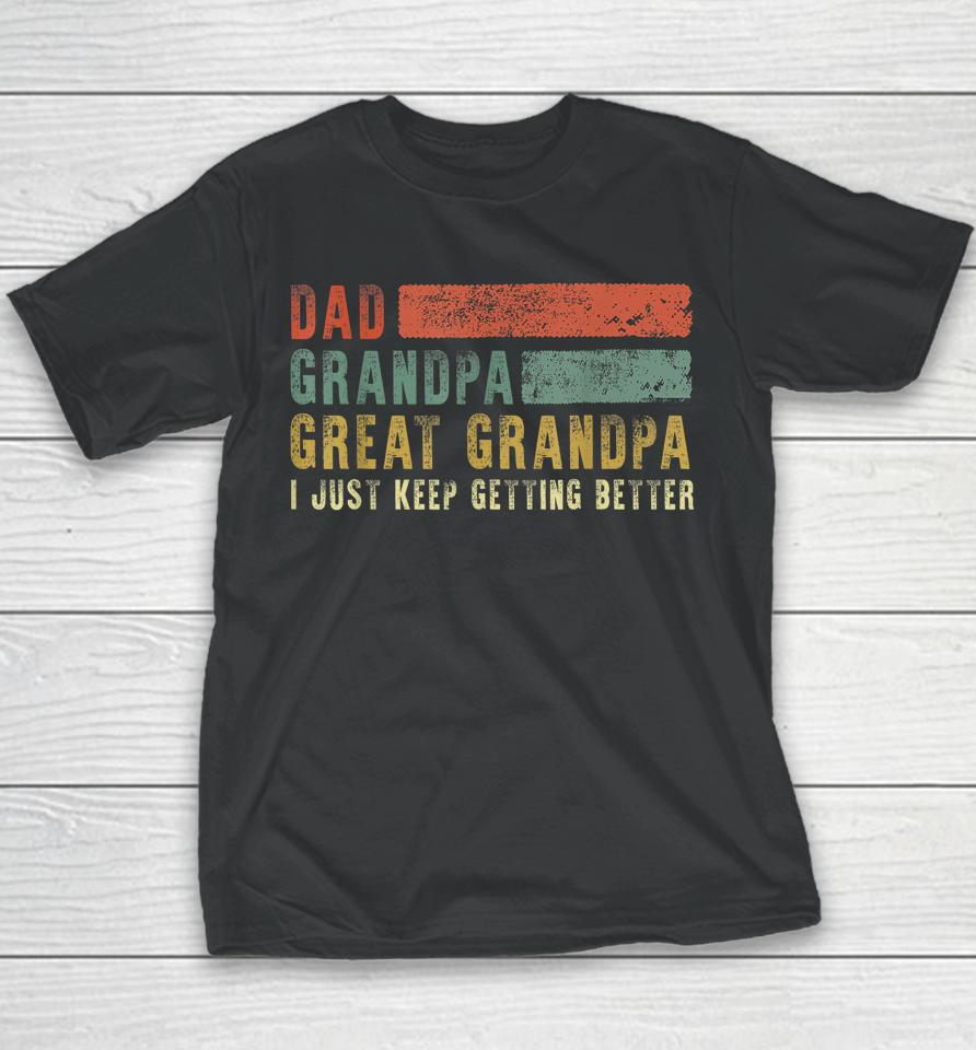 Dad Grandpa Great Grandpa I Just Keep Getting Better T Shirt Retro Fathers Day From Grandkids Youth T-Shirt