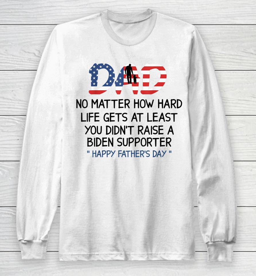 Dad Happy Father's Day No Matter How Hard Life Gets At Least Long Sleeve T-Shirt