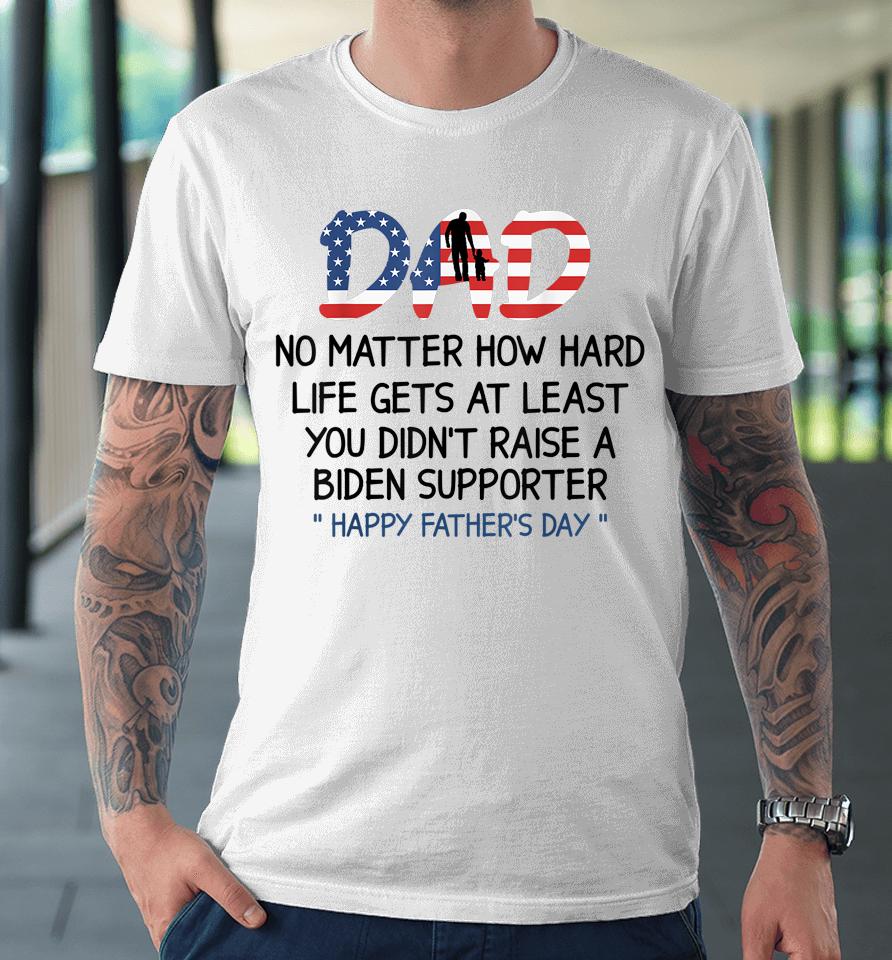 Dad Happy Father's Day No Matter How Hard Life Gets At Least Premium T-Shirt