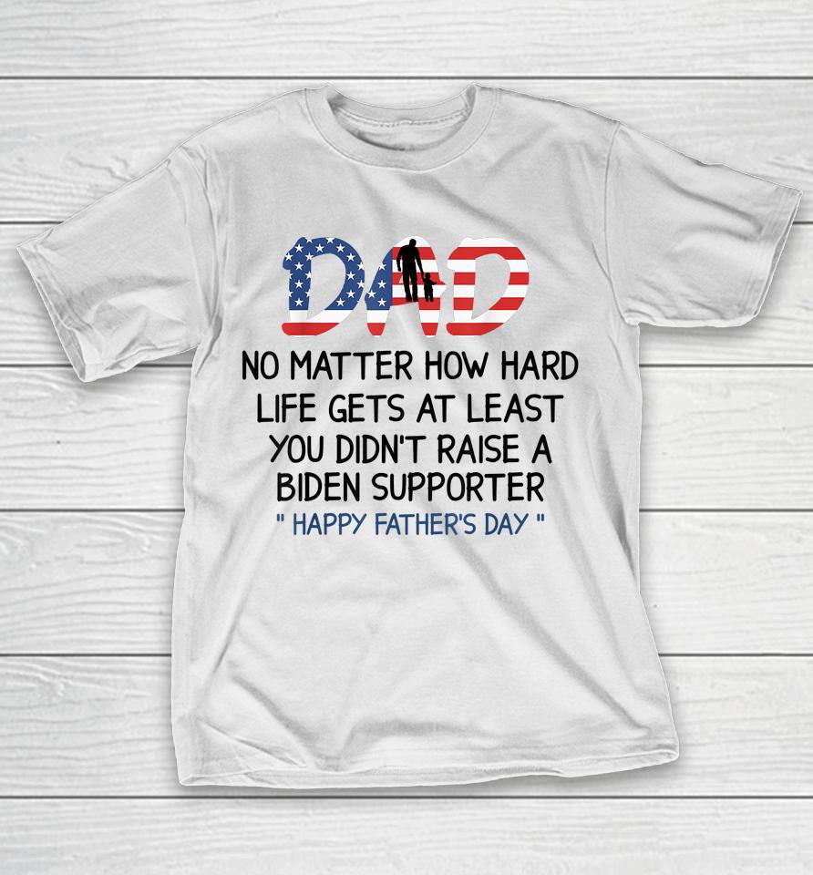 Dad Happy Father's Day No Matter How Hard Life Gets At Least T-Shirt