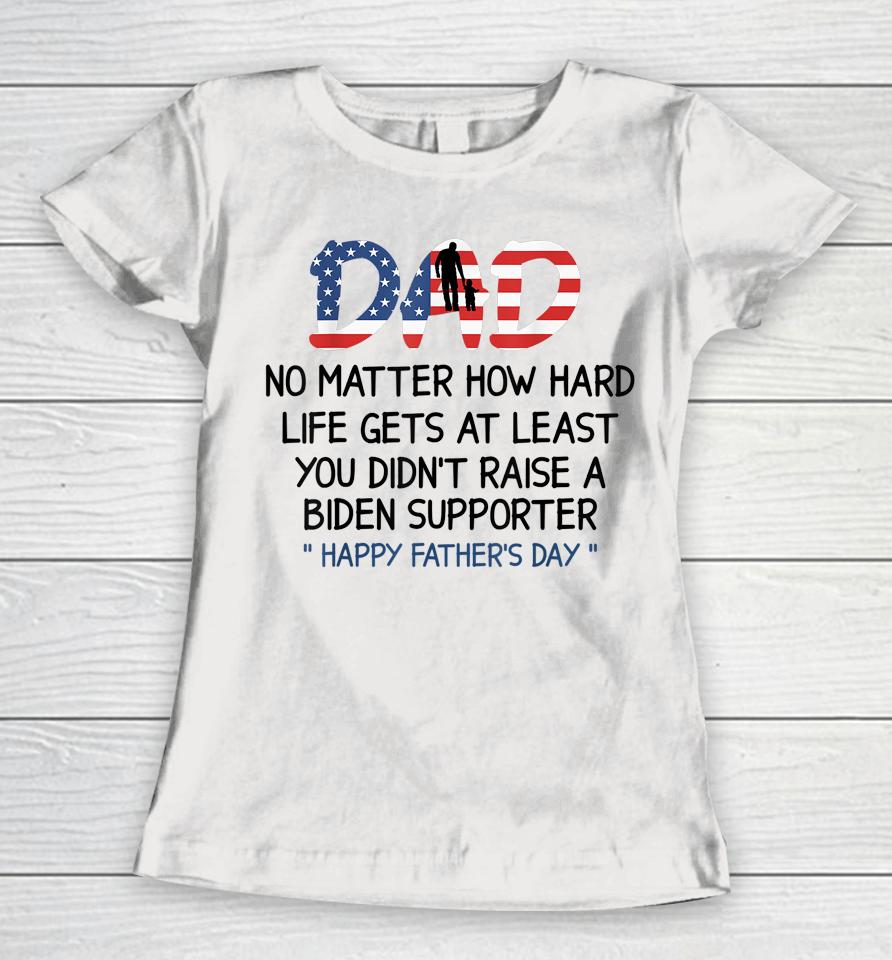 Dad Happy Father's Day No Matter How Hard Life Gets At Least Women T-Shirt