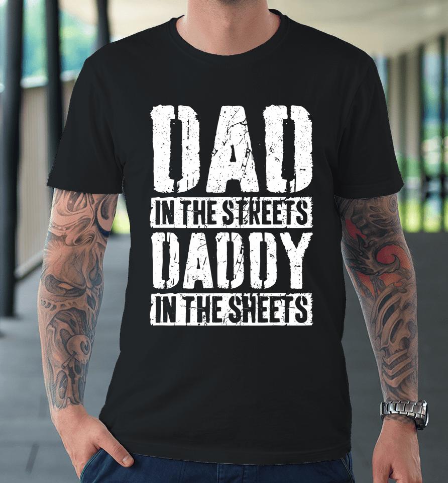Dad In The Streets Daddy In The Sheets Father's Day Premium T-Shirt