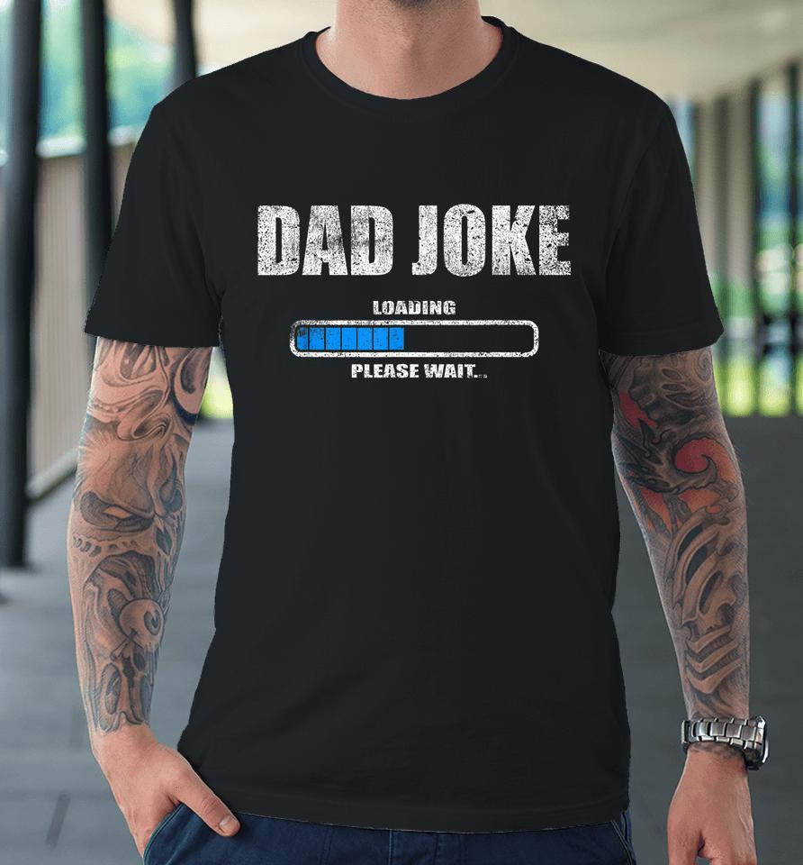 Dad Joke Loading Please Wait Premium T-Shirt