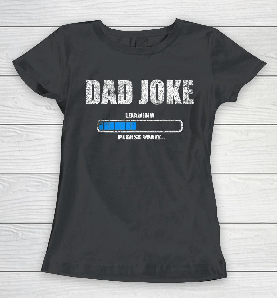 Dad Joke Loading Please Wait Women T-Shirt