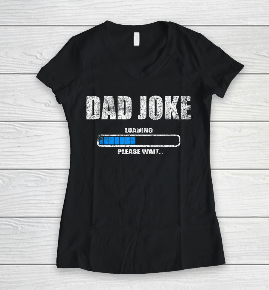 Dad Joke Loading Please Wait Women V-Neck T-Shirt