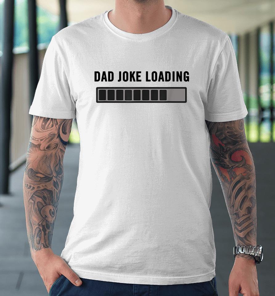 Dad Joke Loading Premium T-Shirt
