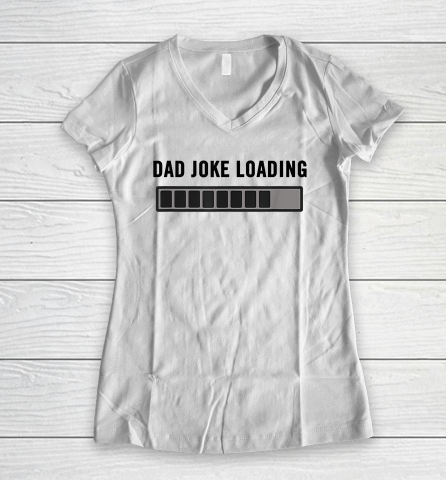Dad Joke Loading Women V-Neck T-Shirt