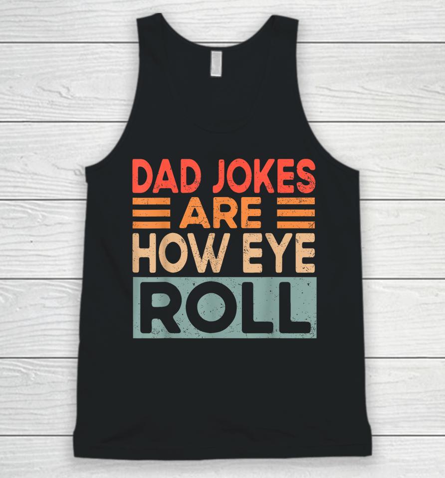 Dad Jokes Are How Eye Roll Funny Dad Vintage Papa Father Day Unisex Tank Top
