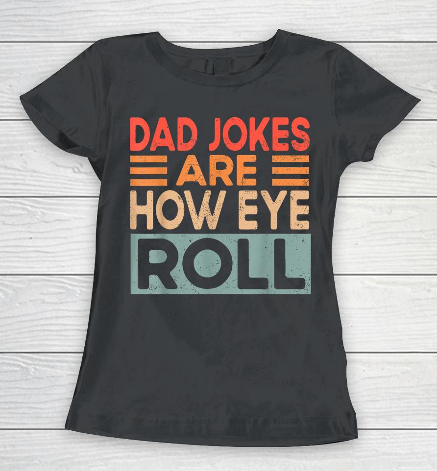 Dad Jokes Are How Eye Roll Funny Dad Vintage Papa Father Day Women T-Shirt