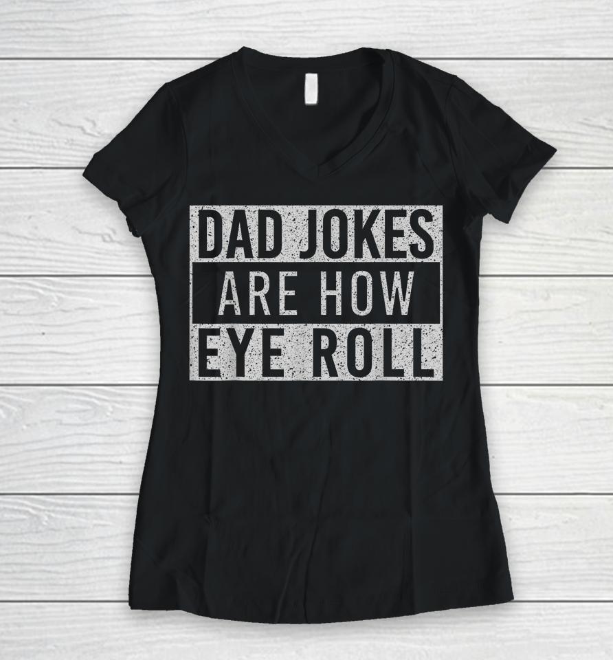 Dad Jokes Are How Eye Roll Funny Dad Vintage Papa Father Day Women V-Neck T-Shirt
