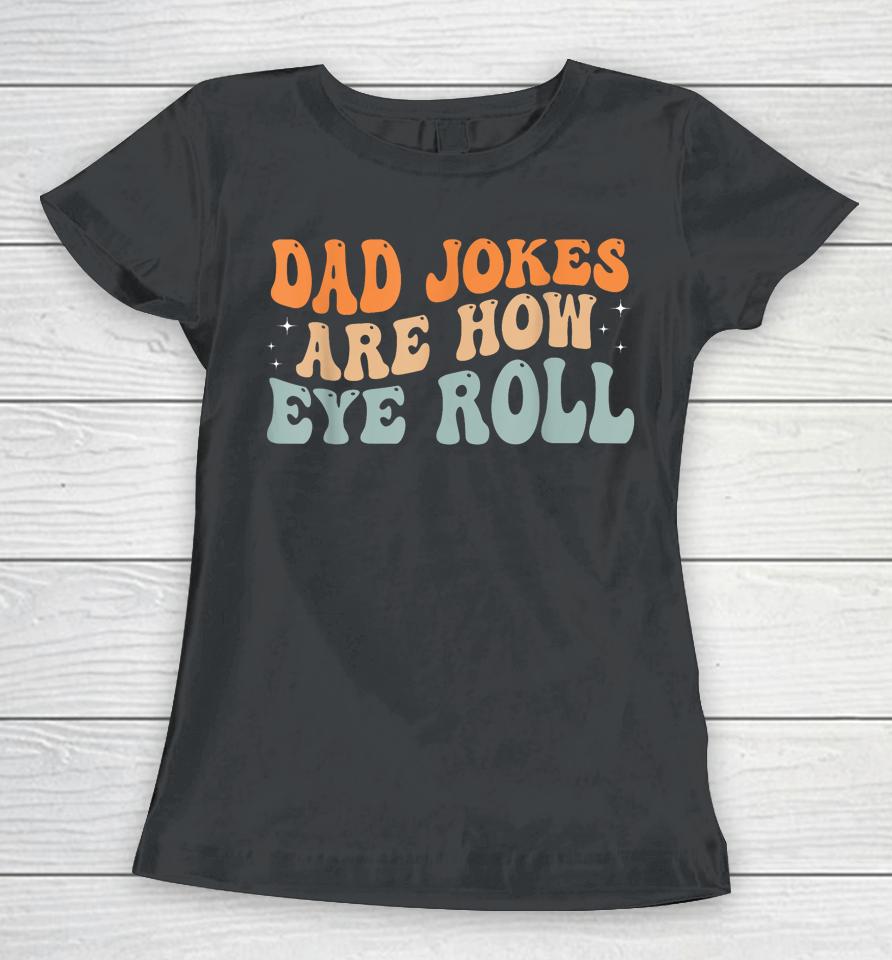 Dad Jokes Are How Eye Roll Funny Dad Vintage Papa Father Day Women T-Shirt