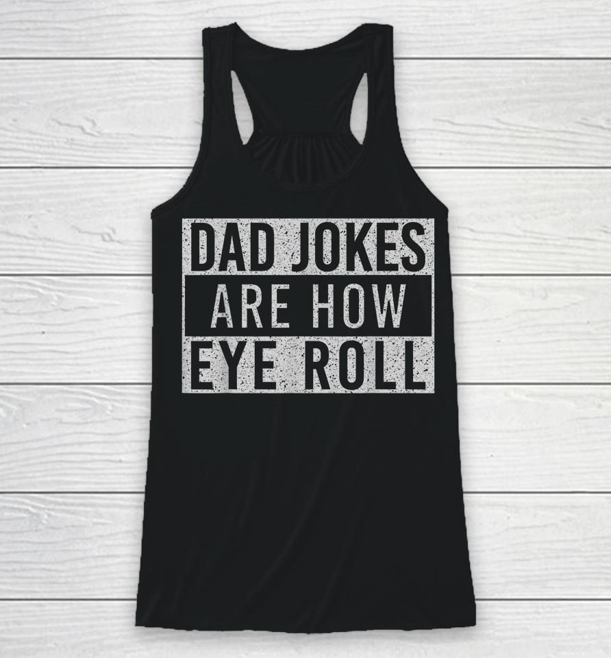 Dad Jokes Are How Eye Roll Funny Dad Vintage Papa Father Day Racerback Tank