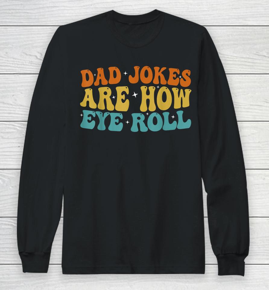 Dad Jokes Are How Eye Roll Funny Daddy 2023 Father's Day Long Sleeve T-Shirt