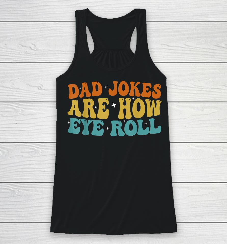 Dad Jokes Are How Eye Roll Funny Daddy 2023 Father's Day Racerback Tank