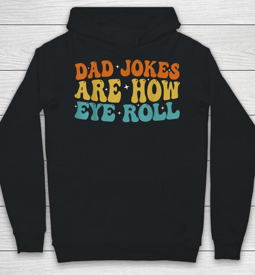Dad Jokes Are How Eye Roll Funny Daddy 2023 Father's Day Hoodie