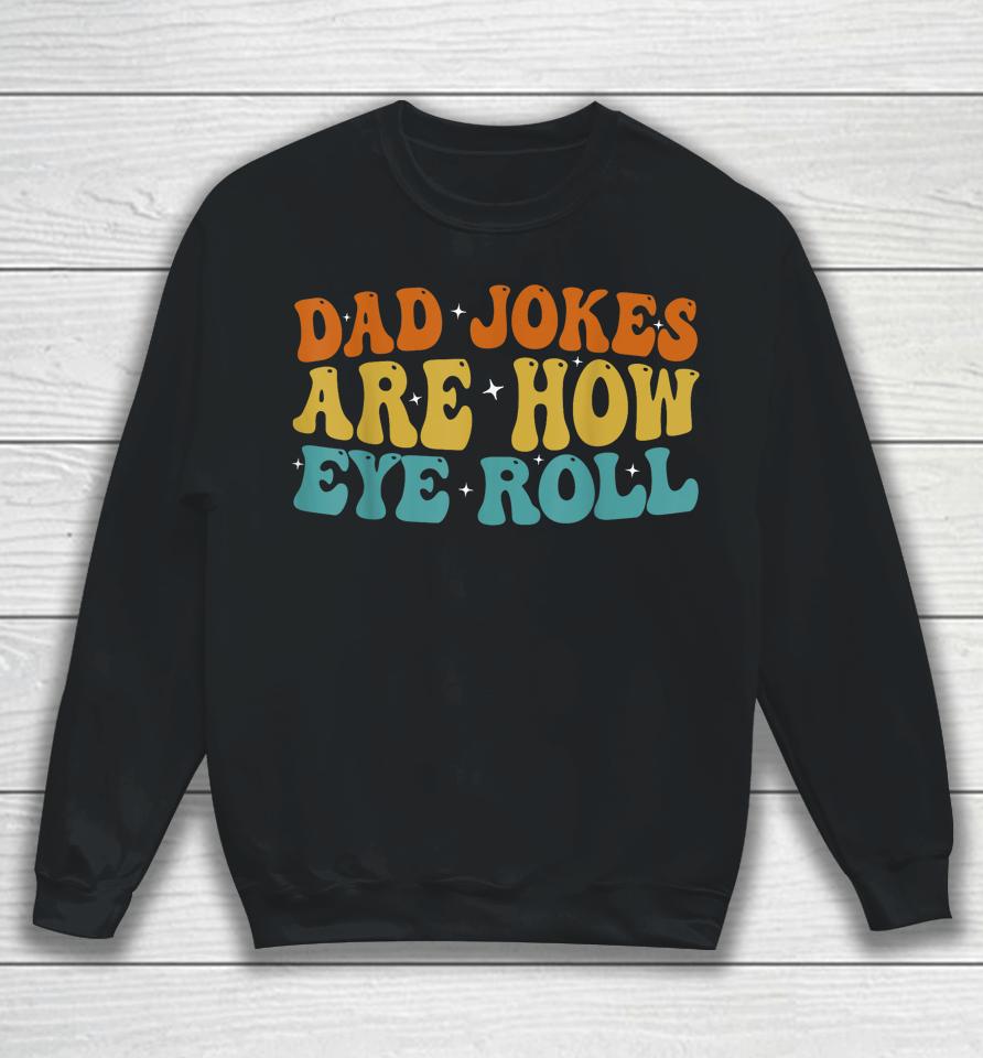 Dad Jokes Are How Eye Roll Funny Daddy 2023 Father's Day Sweatshirt